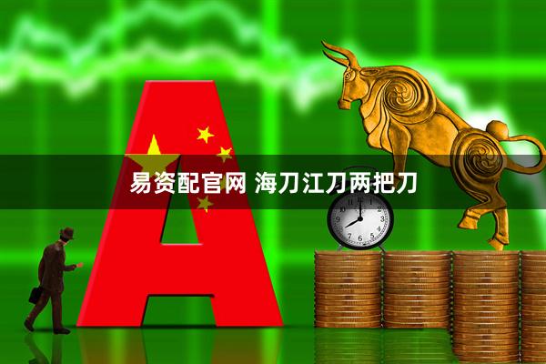 易资配官网 海刀江刀两把刀