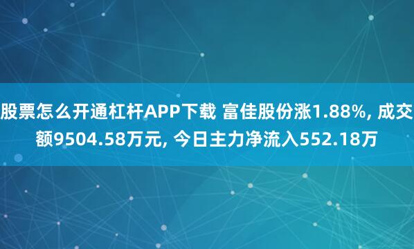 股票怎么开通杠杆APP下载 富佳股份涨1.88%, 成交额9504.58万元, 今日主力净流入552.18万