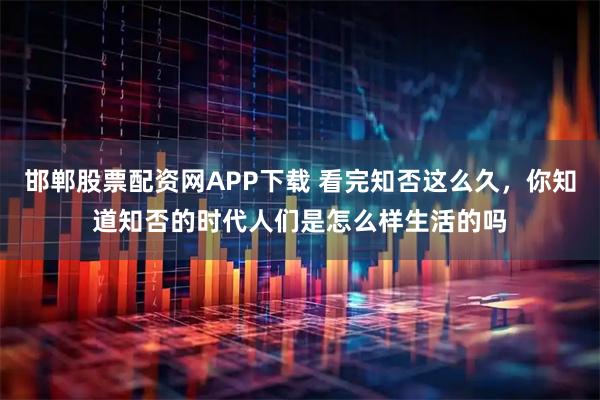 邯郸股票配资网APP下载 看完知否这么久，你知道知否的时代人们是怎么样生活的吗